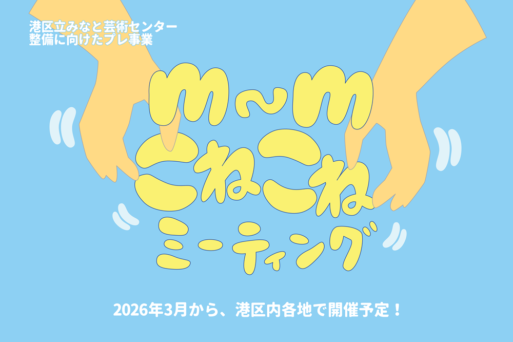 m∼mこねこねミーティング 第１回 in 三田の四角いアイキャッチ画像です。水色ベースの画面左右から、手首より下のみの大きな手のイラストが中心に向かって伸びています。その掌は、中央に黄色で書かれた「m∼mこねこねミーティング」という文字を練るように囲んでいます。その下には「２０２６年３月から、港区内各地で開催予定！」とあります。左上には小さな白い文字で、「港区みなと芸術センター整備に向けたプレ事業」と書かれています。